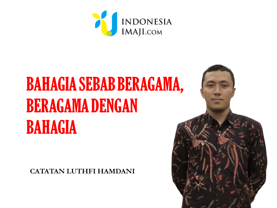 BAHAGIA SEBAB BERAGAMA, BERAGAMA DENGAN BAHAGIA