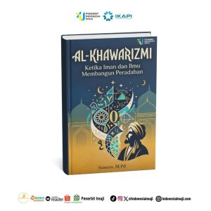 AL-KHAWARIZMI : Ketika Iman dan Ilmu Membangun Peradaban