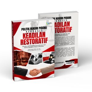 Politik Hukum Pidana Berbasis Keadilan Restoratif; Transformasi Kebijakan Pemidanaan dan Sistem Peradilan Pidana Indonesia
